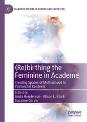 Downloadable PDF :  (Re)birthing the Feminine in Academe 1st Edition Creating Spaces of Motherhood in Patriarchal Contexts